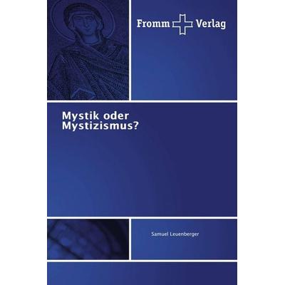 Mystik oder Mystizismus?, Taschenbuch von Samuel Leuenberger, Fromm Verlag, 978-620-2-44041-7