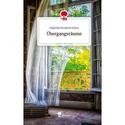 Übergangsräume. Life is a Story - story.one, Gebundene Ausgabe von Angelika Elisabeth Kalina, Storylution, 978-3-7118-1044-1