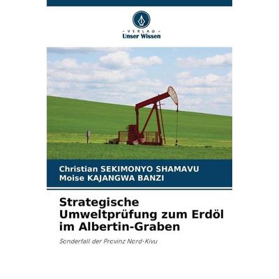 Strategische Umweltprüfung zum Erdöl im Albertin-Graben, Taschenbuch von Christian Sekimonyo Shamavu,Moise Kajangwa Banzi, Verlag Unser Wissen