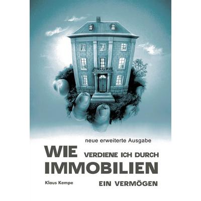 Wie verdiene ich durch Immobilien ein Vermögen, Taschenbuch von Klaus Kempe, BoD - Books on Demand, 978-3-9811176-0-8
