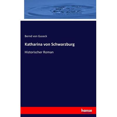 Katharina von Schwarzburg, Taschenbuch von Bernd Von Guseck, Hansebooks, 978-3-7428-8111-3