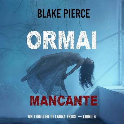 Ormai mancante (Un Thriller di Laura Frost — Libro 4) - Blake Pierce, Audio, 9781094340197