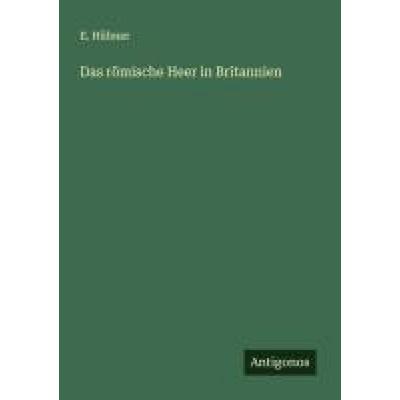 Das römische Heer in Britannien, Taschenbuch von E. Hübner, Antigonos Verlag, 978-3-563-16695-6