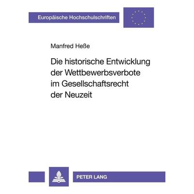 Die historische Entwicklung der Wettbewerbsverbote im Gesellschaftsrecht der Neuzeit, Taschenbuch von Manfred Hesse, Peter Lang GmbH, Internationaler