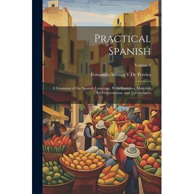 Practical Spanish: A Grammar of the Spanish Language, With Exercises, Materials for Conversation, and Vocabularies; Volume 2, Taschenbuch von Fernando