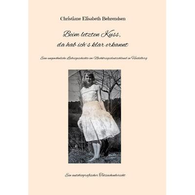 Beim letzten Kuss, da hab ich´s klar erkannt, Gebundene Ausgabe von Christiane Elisabeth Behrendsen, BoD – Books on Demand, 978-3-7494-3186-1