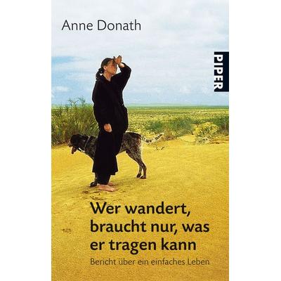 Wer wandert, braucht nur, was er tragen kann, Taschenbuch von Anne Donath, Piper