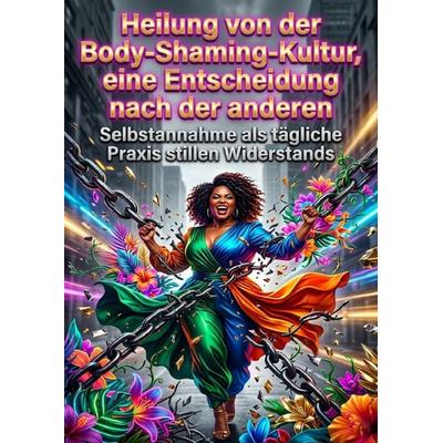 Heilung von der Body-Shaming-Kultur, eine Entscheidung nach der anderen, Taschenbuch von Clara Meier, Epubli, 978-3-565-35303-3