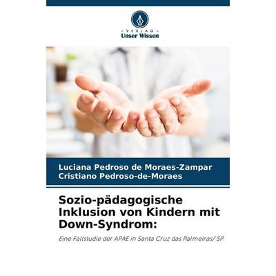 Sozio-pädagogische Inklusion von Kindern mit Down-Syndrom:, Taschenbuch von Luciana Pedroso de Moraes-Zampar,Cristiano Pedroso-de-Moraes, Verlag Unser