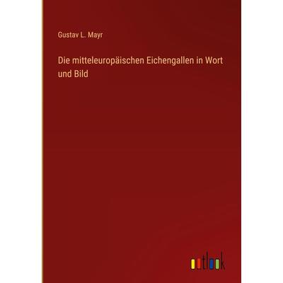 Die mitteleuropäischen Eichengallen in Wort und Bild, Gebundene Ausgabe von Gustav L. Mayr, Outlook, 978-3-368-28403-9