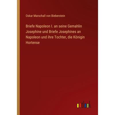 Briefe Napoleon I. an seine Gemahlin Josephine und Briefe Josephines an Napoleon und ihre Tochter, die Königin Hortense, Taschenbuch von Oskar