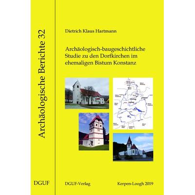 Archäologisch-baugeschichtliche Studie zu den Dorfkirchen im ehemaligen Bistum Konstanz, Taschenbuch von Dietrich Klaus Hartmann, DGUF,