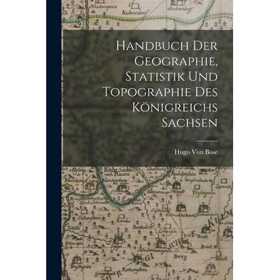 Handbuch der Geographie, Statistik und Topographie des königreichs Sachsen, Taschenbuch von Hugo Bose, Legare Street Press, 978-1-01-839894-5