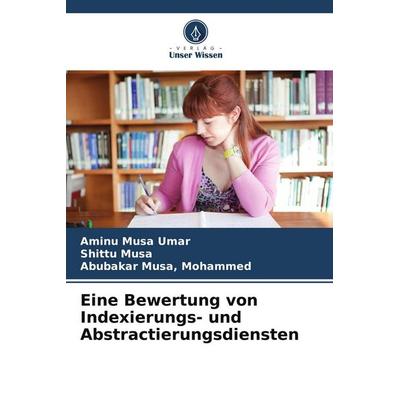 Eine Bewertung von Indexierungs- und Abstractierungsdiensten, Taschenbuch von Aminu Musa Umar,Shittu Musa,Mohammed Musa, Verlag Unser Wissen,