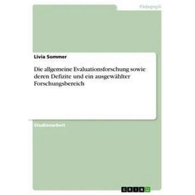 Die allgemeine Evaluationsforschung sowie deren Defizite und ein ausgewählter Forschungsbereich, Taschenbuch von Livia Sommer, GRIN, 978-3-668-49948-5