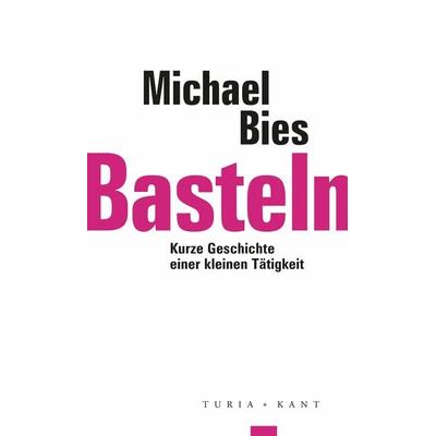 Basteln, Taschenbuch von Michael Bies, Verlag Turia + Kant, 978-3-9851413-2-6