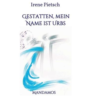 Gestatten, Mein Name ist Urbs, Taschenbuch von Irene Pietsch, Mandamos Verlag, 978-3-946267-09-6