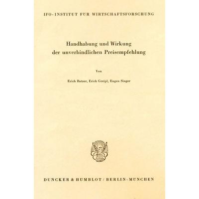 Handhabung und Wirkung der unverbindlichen Preisempfehlung., Taschenbuch von Erich Batzer,Erich Greipl,Eugen Singer, Duncker & Humblot,