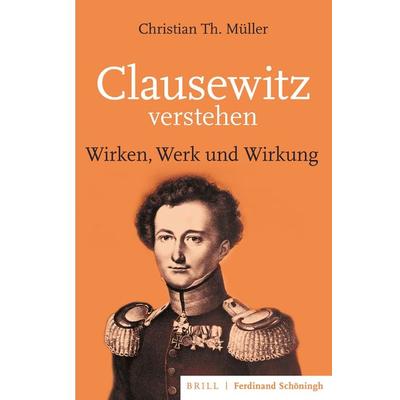 Clausewitz verstehen, Gebundene Ausgabe von Christian Th. Müller, Brill | Schöningh, 978-3-506-70317-0