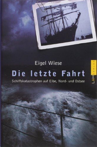 Eigel Wiese - Die letzte Fahrt: Schiffskatastrophen auf Elbe, Nord- und Ostsee - Preis vom 05.10.2026 03:47:11 h