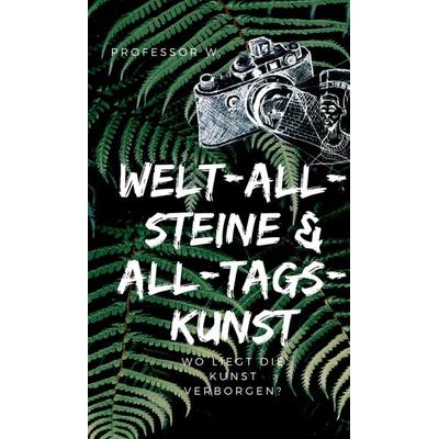 WELT-ALL-STEINE & ALL-TAGS-KUNST, Gebundene Ausgabe von W., Tredition, 978-3-7482-5224-5