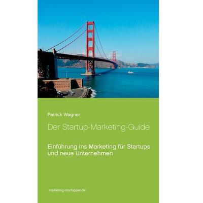 Der Startup-Marketing-Guide, Taschenbuch von Patrick Wagner, BoD – Books on Demand, 978-3-7504-1223-1