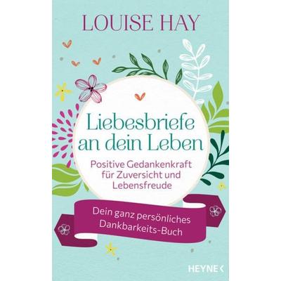 Liebesbriefe an dein Leben, Taschenbuch von Louise Hay, Heyne, 978-3-453-70444-2