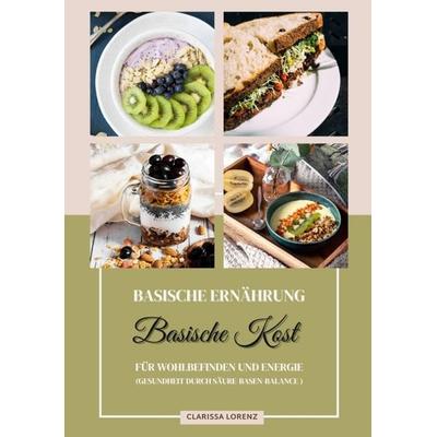 Basische Ernährung: Basische Kost für Wohlbefinden und Energie (Gesundheit durch Säure-Basen-Balance), Taschenbuch von Clarissa Lorenz, Tredition,