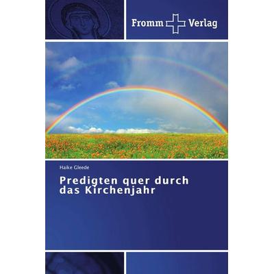 Predigten quer durch das Kirchenjahr, Taschenbuch von Haike Gleede, Fromm Verlag, 978-3-8416-0591-7