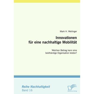 Innovationen für eine nachhaltige Mobilität, Taschenbuch von Mark H. Weilinger, Diplomica Verlag GmbH, 978-3-8366-6306-9