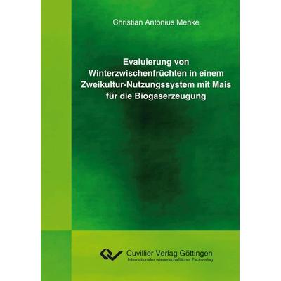 Evaluierung von Winterzwischenfrüchten in einem Zweikultur-Nutzungssystem mit Mais für die Biogaserzeugung, Taschenbuch von Christian Antonius Menke,