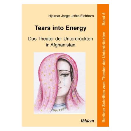 ibidem Tears into Energy - Das Theater der Unterdrückten in Afghanistan (Deutsch, Softcover, Hjalmar J. Joffre-Eichhorn) (55350582)