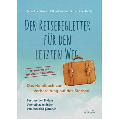 Der Reisebegleiter für den letzten Weg, Gebundene Ausgabe von Berend Feddersen,Dorothea Seitz,Barbara Stäcker, Irisiana, 978-3-424-15498-6