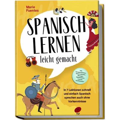 Spanisch lernen leicht gemacht: In 7 Lektionen schnell und einfach Spanisch sprechen auch ohne Vorkenntnisse - inkl. Kurzgeschichten, Hörverständnis,