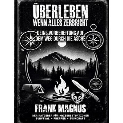 Überleben wenn alles zerbricht, Gebundene Ausgabe von Frank Magnus, BoD – Books on Demand, 978-3-8192-6665-2