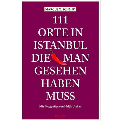 111 Orte in Istanbul, die man gesehen haben muss, Taschenbuch von Marcus X. Schmid, Emons Verlag