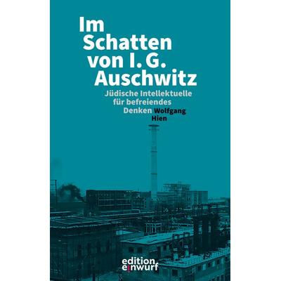 Im Schatten von I.G. Auschwitz, Taschenbuch von Wolfgang Hien, Edition Einwurf GmbH, 978-3-89684-743-0
