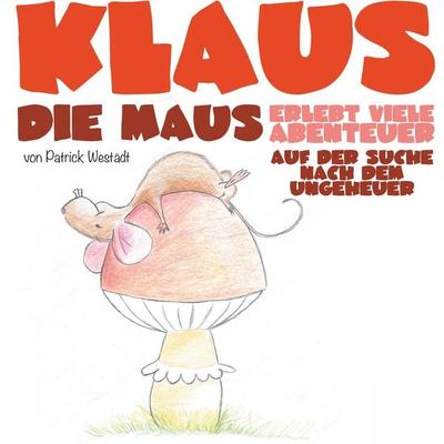 Klaus die Maus, Taschenbuch von Patrick Westädt, BoD – Books on Demand, 978-3-7412-2400-3