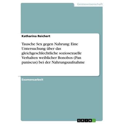 Tausche Sex gegen Nahrung: Eine Untersuchung über das gleichgeschlechtliche soziosexuelle Verhalten weiblicher Bonobos (Pan paniscus) bei der