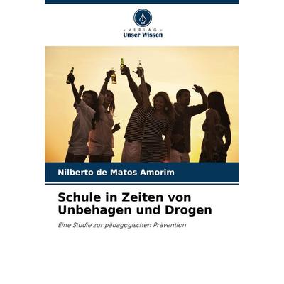 Schule in Zeiten von Unbehagen und Drogen, Taschenbuch von Nilberto de Matos Amorim, Verlag Unser Wissen, 978-620-7-72375-1