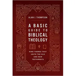 A Basic Guide to Biblical Theology  Nine Themes That Unite the Old and New Testaments, Sachbücher von Alan J. Thompson