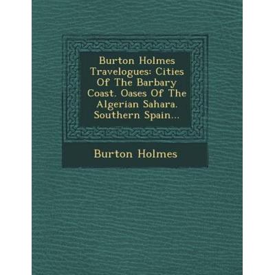 Burton Holmes Travelogues: Cities of the Barbary Coast. Oases of the Algerian Sahara. Southern Spain..., von Burton Holmes, Saraswati Press,