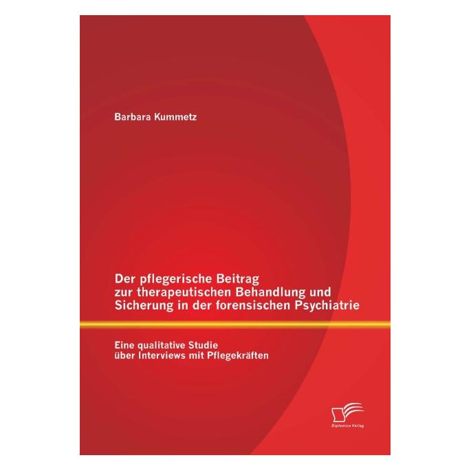 Diplomica Der pflegerische Beitrag zur therapeutischen Behandlung und Sicherung in der forensischen Psychia... (Deutsch, Softcover, Barbara Kummetz) (35186666)