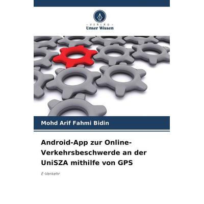 Android-App zur Online-Verkehrsbeschwerde an der UniSZA mithilfe von GPS, Taschenbuch von Mohd Arif Fahmi Bidin, Verlag Unser Wissen