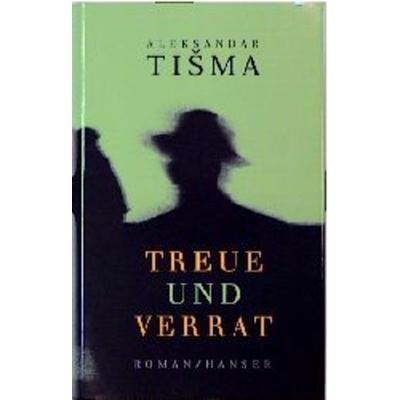 Treue und Verrat, Gebundene Ausgabe von Aleksandar Tisma, Carl Hanser