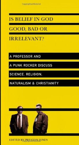 Preston Jones - Is Belief in God Good, Bad or Irrelevant?: A Professor and a Punk Rocker Discuss Science, Religion, Naturalism & Christianity - Preis vom 30.09.2026 22:30:23 h