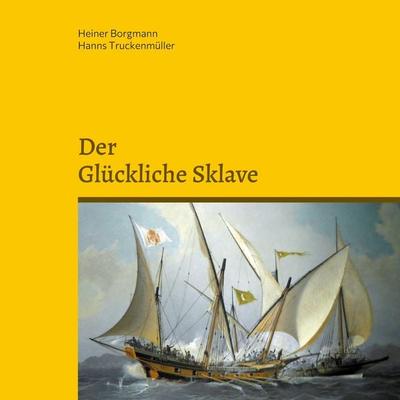 Der glückliche Sklave, Gebundene Ausgabe von Heiner Borgmann,Hanns Truckenmüller, BoD – Books on Demand, 978-3-7557-5461-9