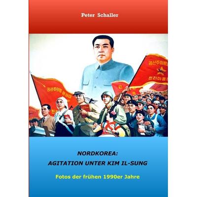 Nordkorea: Agitation unter Kim II-sung, Taschenbuch von Peter Schaller, BoD – Books on Demand, 978-3-7481-2714-7