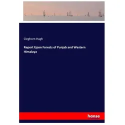 Report Upon Forests of Punjab and Western Himalaya, Ratgeber von Cleghorn Hugh