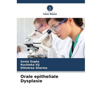 Orale epitheliale Dysplasie, Taschenbuch von Sonia Gupta,Ruchieka Vij,Ettishree Sharma, Verlag Unser Wissen, 978-620-5-14087-1